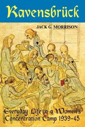 Ravensbruck: Everyday Life in a Women's Concentration Camp, 1939-1945 by Jack G. Morrison 9781558762183