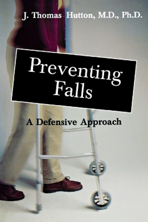 Preventing Falls: A Defensive Approach by J. Thomas, M.D. Hutton 9781573927611
