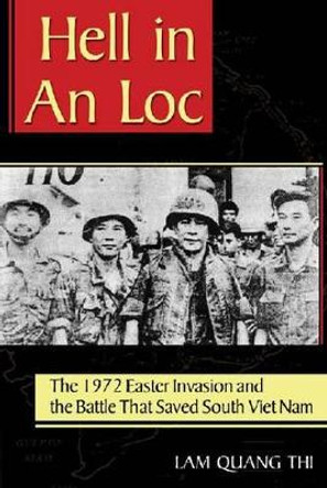 Hell in An Loc: The 1972 Easter Invasion and the Battle That Saved South Viet Nam by lam Quang Thi 9781574413137