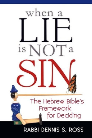 When a Lie is Not a Sin: The Hebrew Bible's Frameowrk for Deciding by Rabbi Dennis S. Ross 9781580238588