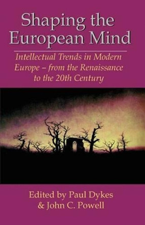 Shaping the European Mind: Intellectual Trends in Modern Europe - from the Renaissance to the 20th Century by John C Powell 9781581070811