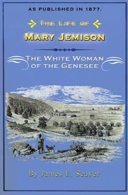 The Life of Mary Jemison: The White Woman of the Genesee by James E. Seaver 9781582182339