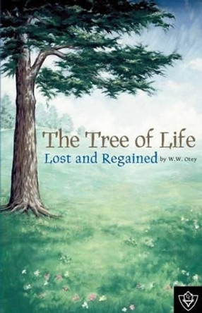 The Tree of Life Lost and Regained by W W Otey 9781584270768