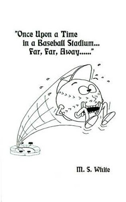Once Upon a Time in a Baseball Stadium......: Far, Far, Away..... by Mary S. White 9781585006045