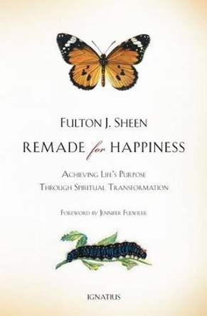 Remade for Happiness: Achieving Life's Purpose Through Spiritual Transformation by Fulton J. Sheen 9781586177836