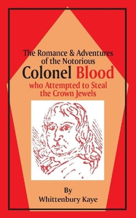 Romance & Adventures of the Notorious Colonel Blood by Wittenbury Kaye 9781589635982