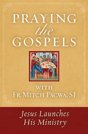 Praying the Gospels with Fr. Mitch Pacwa: Jesus Launches His Ministry by Father Mitch Pacwa 9781593252687