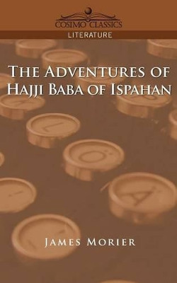 The Adventures of Hajji Baba of Ispahan by James Morier 9781596052635
