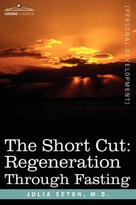 The Short Cut: Regeneration Through Fasting by M D Julia Seton 9781596056466