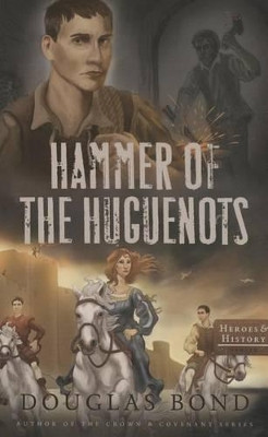 Hammer of the Huguenots by Douglas Bond 9781596387638