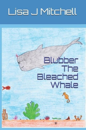 Blubber the Bleached Whale by Lisa J Mitchell 9781730879487