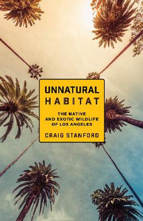 Unnatural Habitat: The Native and Exotic Wildlife of Los Angeles by Craig Stanford 9781597146395