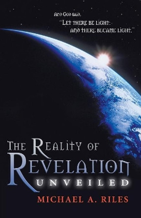 The Reality of Revelation Unveiled by Michael A. Riles 9781597551410