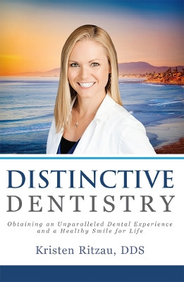 Distinctive Dentistry: Obtaining an Unparalleled Dental Experience and a Healthy Smile for Life by Kristen Ritzau 9781599329703