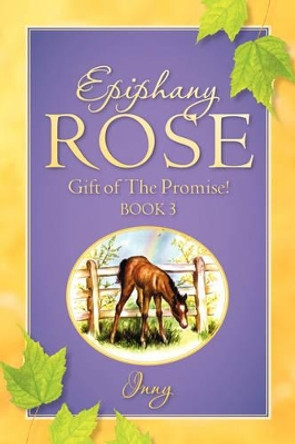 Epiphany Rose-Gift of the Promise! Book 3 by Inny 9781600349539