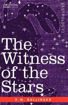 The Witness of the Stars by Ethelbert William Bullinger 9781602067837