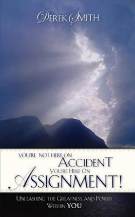 You're Not Here on Accident. You're Here on Assignment! by Derek Smith 9781602666931