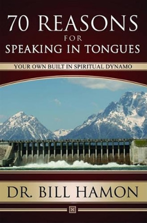 Seventy Reasons for Speaking in Tongues: Your Own Built in Spiritual Dynamo by Dr Bill Hamon 9781602730137