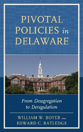 Pivotal Policies in Delaware: From Desegregation to Deregulation by William W. Boyer 9781611494839