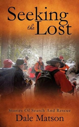 Seeking the Lost: Stories of Search and Rescue by Dale Matson 9781613793855