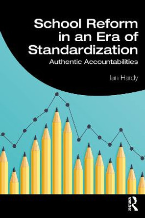 School Reform in an Era of Standardization: Authentic Accountabilities by Ian Hardy