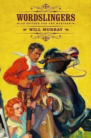 Wordslingers: An Epitaph for the Western by Will Murray 9781618270856