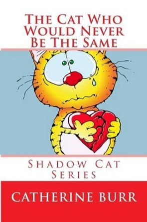 The Cat Who Would Never Be the Same: Shadow Cat Series by Catherine Burr 9781618290649