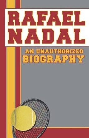 Rafael Nadal: An Unauthorized Biography by Belmount and Belcourt Biographies 9781619843790