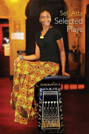 Sefi Atta: Selected Plays by Sefi Atta 9781623719791