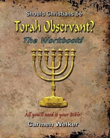 Should Christians Be Torah Observant? - The Workbook by Carmen Welker 9781623740092