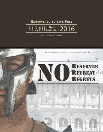 No Reserves, No Retreat, No Regrets: SIAFU Men's Conference 2016 by Don L Davis 9781629327129