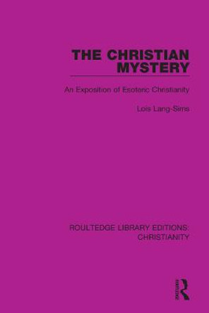 The Christian Mystery: An Exposition of Esoteric Christianity by Lois Lang-Sims