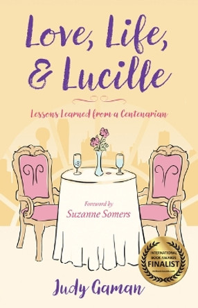 Love, Life, and Lucille: Lessons Learned from a Centenarian by Judy Gaman 9781631528828