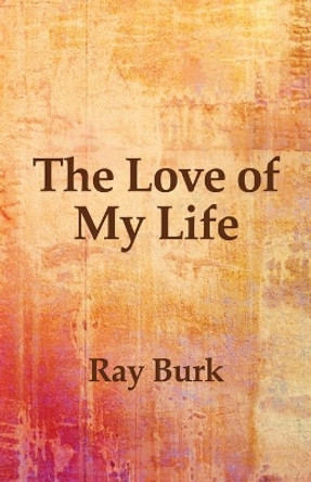 The Love of My Life by Ray Burk 9781631321429
