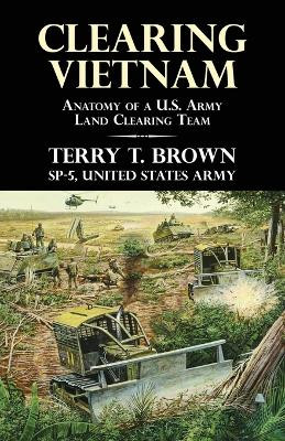 Clearing Vietnam: Anatomy of a U.S. Army Land Clearing Team by Terry T Brown 9781631322259