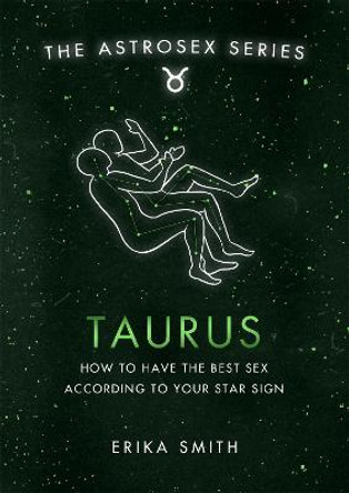 Astrosex: Taurus: How to have the best sex according to your star sign by Erika W. Smith