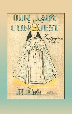 Our Lady of the Conquest by Fray Angelico Chavez 9781632935762