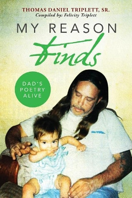 My Reason Finds: Dad's Poetry Alive by Felicity Triplett 9781633082779