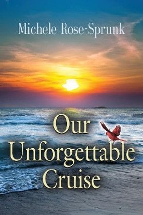 Our Unforgettable Cruise by Michele Rose-Sprunk 9781634929424