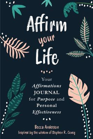 Affirm Your Life by Stephen M. R. Covey