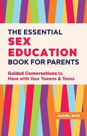 The Essential Sex Education Book for Parents: Guided Conversations to Have with Your Tweens and Teens by Daniel Rice 9781638074229