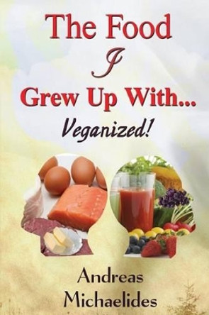 The Food I Grew Up With...: Veganized! by Andreas Michaelides 9789963220977