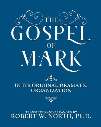 The Gospel of Mark-In its Original Dramatic Organization by Robert North 9781636848372