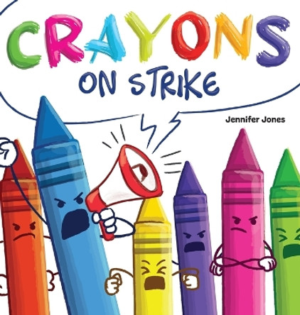 Crayons on Strike: A Funny, Rhyming, Read Aloud Kid's Book About Respect and Kindness for School Supplies by Jennifer Jones 9781637314708