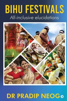 Bihu Festivals: All-inclusive elucidations by Dr Pradip Neog 9781637454930