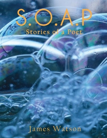 S.O.A.P (Stories of a Poet) by James Watson 9781637957158