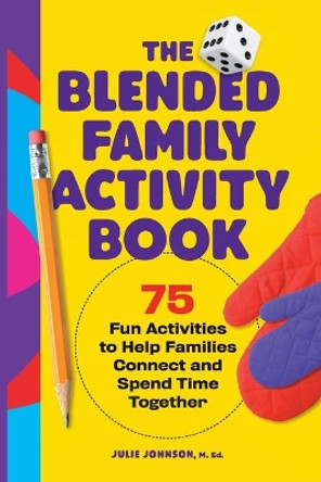 The Blended Family Activity Book: 75 Fun Activities to Help Families Connect and Spend Time Together by Julie Johnson 9781638073581