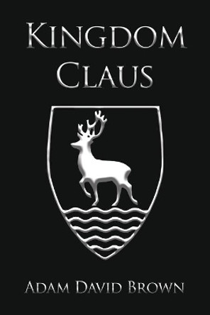 Kingdom Claus: Book 1 by Adam David Brown 9781638670803