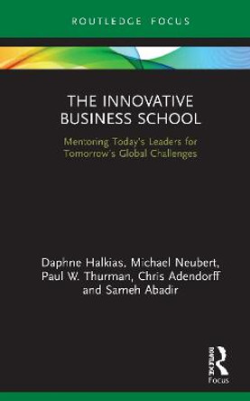 The Innovative Business School: Mentoring Today’s Leaders for Tomorrow’s Global Challenges by Daphne Halkias