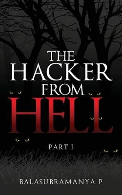 The Hacker from Hell: Part I by Balasubramanya P 9789386073938